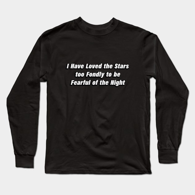 I Have Loved the Stars too Fondly to be Fearful of the Night Long Sleeve T-Shirt by BL4CK&WH1TE 